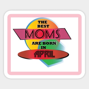 Best Moms are born in April T-Shirt Gift Idea Sticker